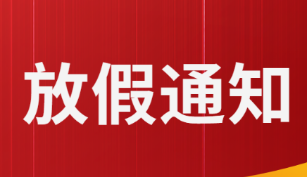 关于五一劳动节、端午节假期安排的通知